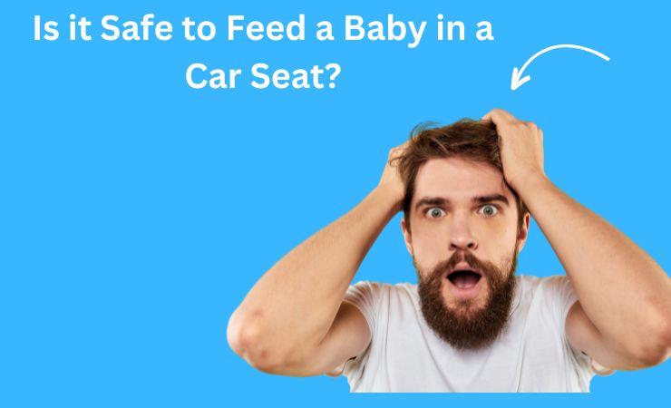 Is it Safe to Feed a Baby in a Car Seat?
